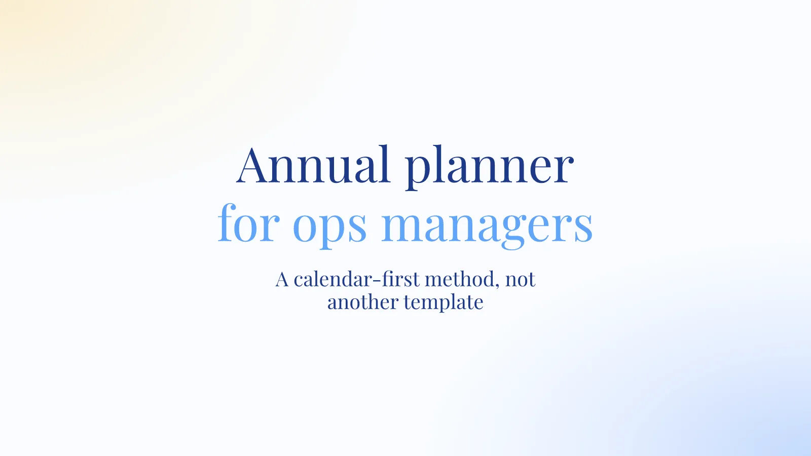 Editorial cover for the annual planner method for ops managers, with soft amber and blue blooms around the title